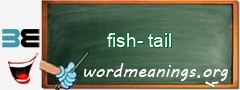 WordMeaning blackboard for fish-tail